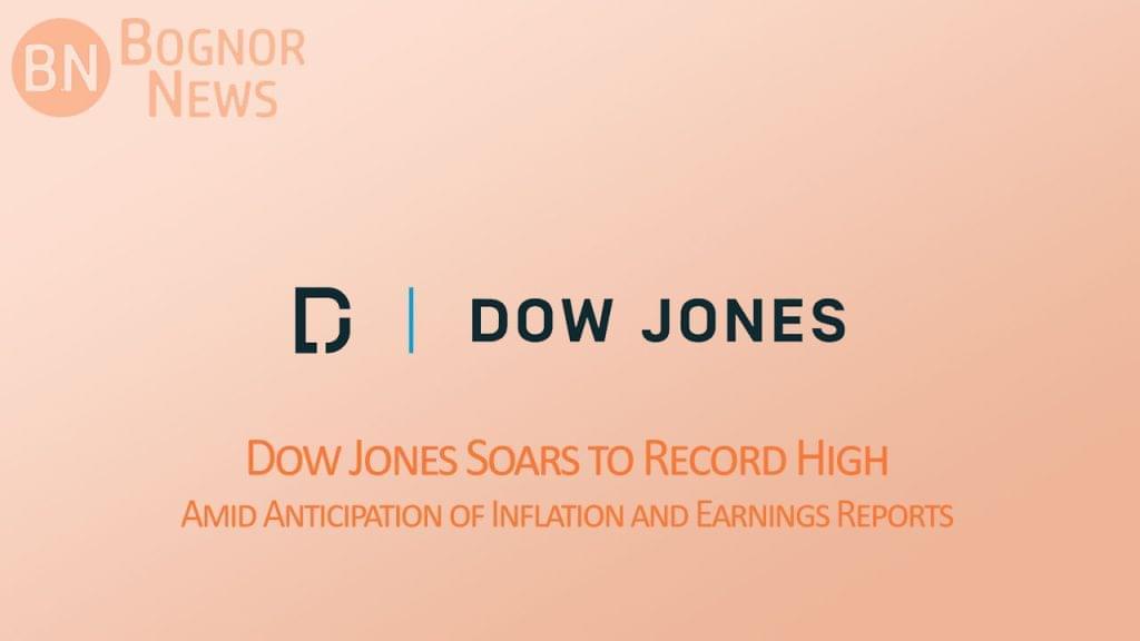 Dow Jones Soars to Record High Amid Anticipation of Inflation and Earnings Reports